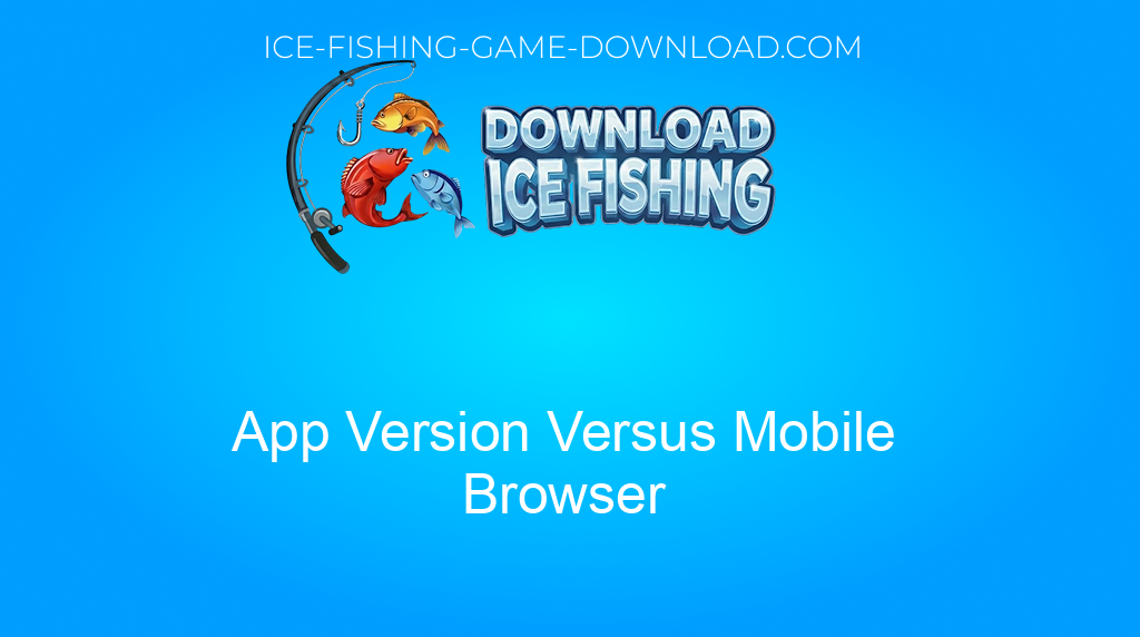 Download Ice Fishing App Version Versus Mobile Browser Download Ice Fishing App Version Versus Mobile Browser